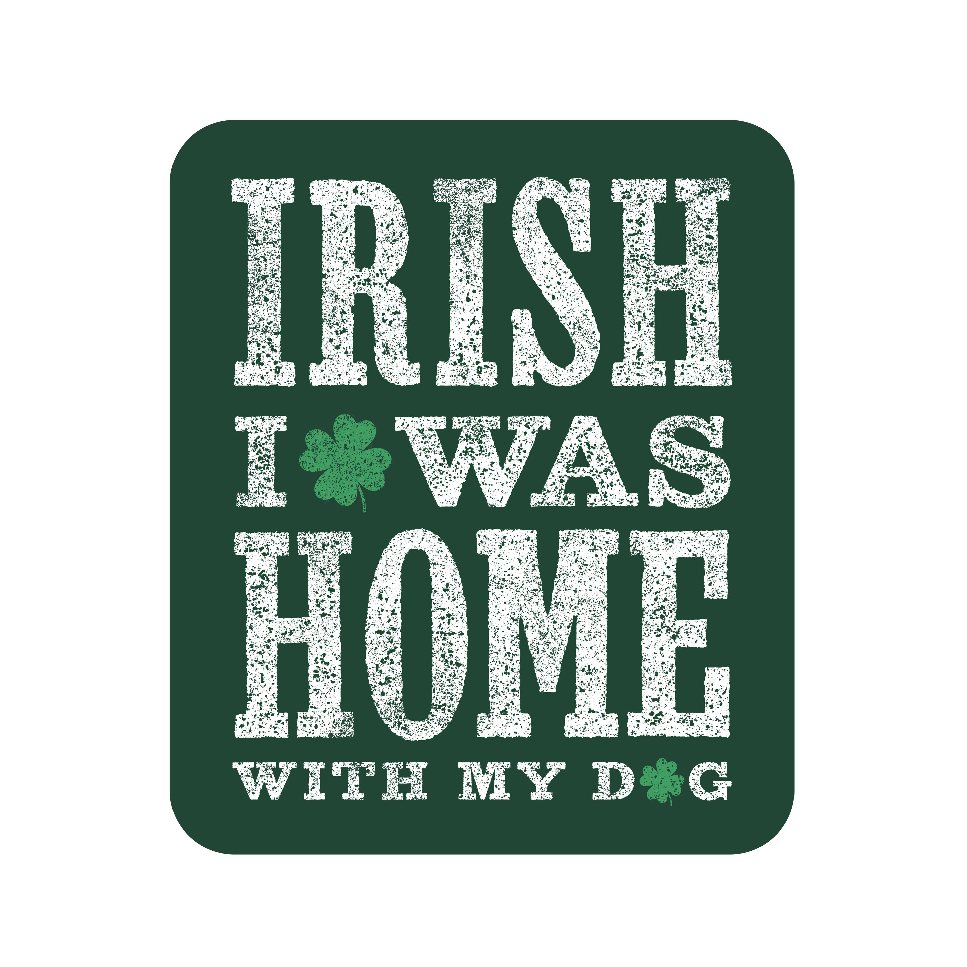Irish I Was Home With My Dog 3" Vinyl Sticker