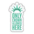 Only Crown Allowed Here 3" Vinyl Sticker