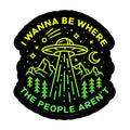 I Wanna Be Where The People Aren't UFO 3" Sticker