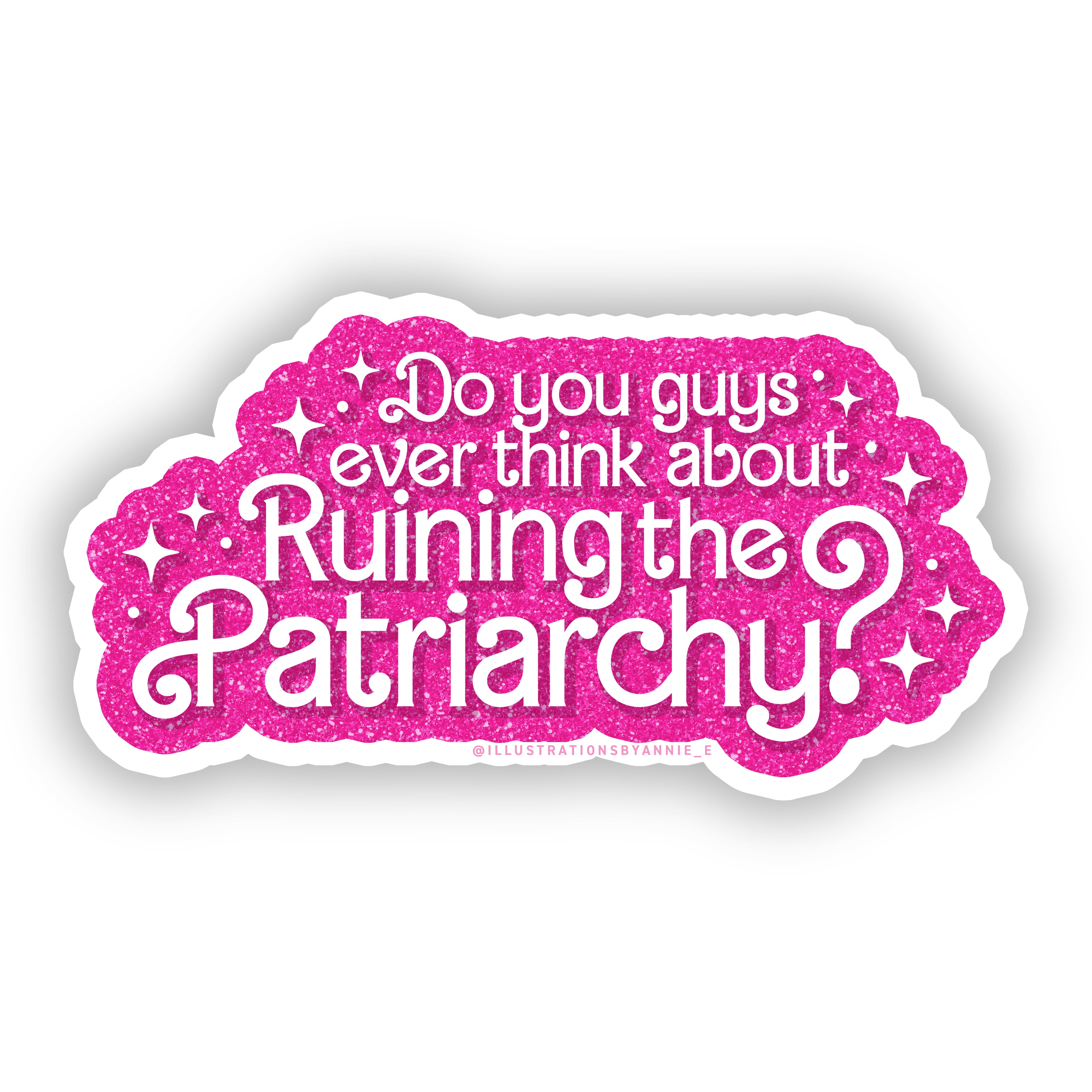 Do You Guys Ever Think About Ruining The Patriarchy 4" Sticker